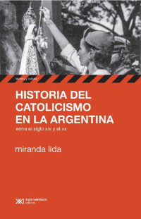 Miranda Lida — Historia del catolicismo en la Argentina entre el siglo XIX y el XX