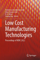 Shrikrishna Nandkishor Joshi; Uday Shanker Dixit; R. K. Mittal; Swarup Bag — Low Cost Manufacturing Technologies: Proceedings of NERC 2022