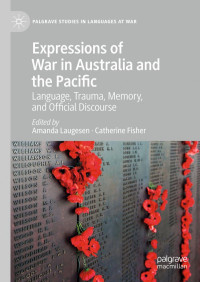 Amanda Laugesen, Catherine Fisher — Expressions of War in Australia and the Pacific: Language, Trauma, Memory, and Official Discourse