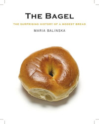 Maria Balinska — The Bagel : The Surprising History of a Modest Bread