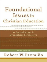 Robert W. Pazmiño — Foundational Issues in Christian Education: An Introduction in Evangelical Perspective