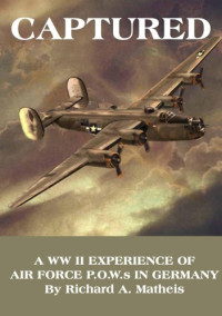 Matheis, Richard A — Captured : a WW II Experience of Air Force P.O.W.S in Germany