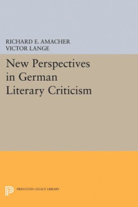 Richard E. Amacher; Victor Lange — New Perspectives in German Literary Criticism: A Collection of Essays