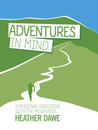 Dawe, Heather — Adventures in mind - a personal obsession with the mountains