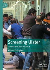 Richard Gallagher — Screening Ulster. Cinema and the Unionists