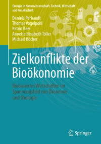 Daniela Perbandt, Thomas Vogelpohl, Katrin Beer, Annette Elisabeth Töller, Michael Böcher — Zielkonflikte der Bioökonomie: Biobasiertes Wirtschaften im Spannungsfeld von Ökonomie und Ökologie