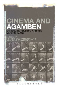 Henrik Gustafsson; Asbjørn Grønstad (editors) — Cinema and Agamben: Ethics, Biopolitics and the Moving Image