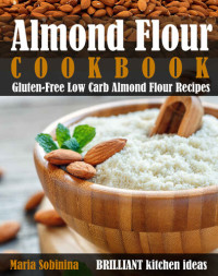 Maria Sobinina — Almond Flour Cookbook: Gluten Free Low Carb Almond Flour Recipes