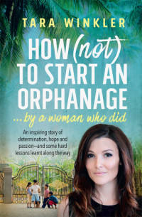 Delacey, Lynda;Winkler, Tara — How (Not) to Start an Orphanage: ... by a Woman Who Did