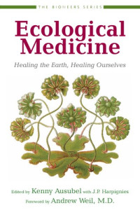 Kenny Ausubel, JP Harpignies, Andrew Weil, Harry Hoxsey, Mildred Nelson, Linus Pauling, Abram Hoffer — Ecological Medicine: Healing the Earth, Healing Ourselves (The Bioneers Series)