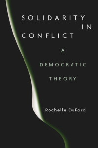 Rochelle DuFord — Solidarity in Conflict: A Democratic Theory