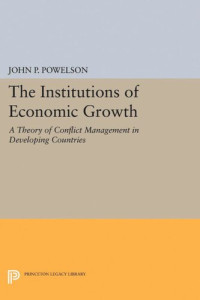 John P. Powelson — The Institutions of Economic Growth: A Theory of Conflict Management in Developing Countries