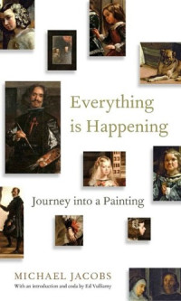 Jacobs, Michael;Velázquez, Diego;Vulliamy, Ed — Everything is happening: journey into a painting