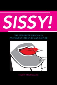 Harry Thomas — Sissy! : The Effeminate Paradox in Postwar US Literature and Culture