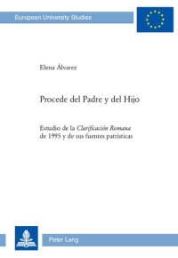 Elena Álvarez — Procede del Padre Y del Hijo: Estudio de la Clarificaci�n Romana de 1995 Y de Sus Fuentes Patr�sticas