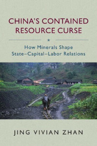 Jing Vivian Zhan — China's Contained Resource Curse : How Minerals Shape State-Capital-Labor Relations