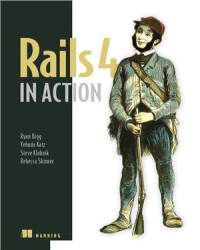 Ryan Bigg, Yehuda Katz, Steve Klabnik, Rebecca Skinner — Rails 4 in Action: Revised Edition of Rails 3 in Action