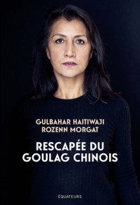 Gulbahar Haitiwaji, Rozenn Morgat — Rescapée du goulag chinois