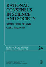 Keith Lehrer, Carl Wagner (auth.) — Rational Consensus in Science and Society: A Philosophical and Mathematical Study