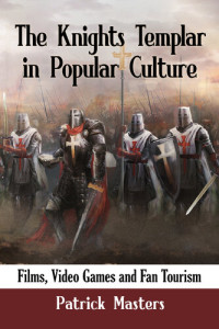 Patrick Masters — The Knights Templar in Popular Culture: Films, Video Games and Fan Tourism