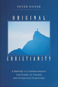 Novak, Peter — Original Christianity: A New Key to Understanding the Gospel of Thomas and Other Lost Scriptures