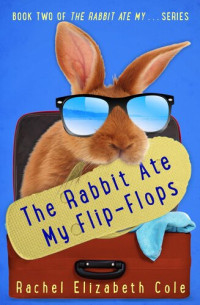 Rachel Elizabeth Cole — The Rabbit Ate My Flip-Flops