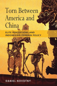 Daniel Novotny — Torn between America and China Elite Perceptions and Indonesian Foreign Policy