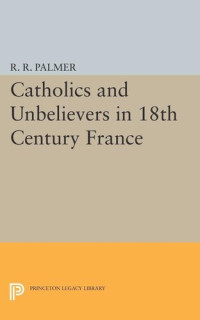 R. R. Palmer — Catholics and Unbelievers in 18th Century France