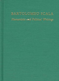 Bartolomeo Scala — Bartolomeo Scala: Humanistic and Political Writings (Medieval & Renaissance Texts & Studies) (English, Italian and Latin Edition)