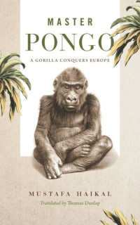 Mustafa Haikal; Thomas Dunlap — Master Pongo: A Gorilla Conquers Europe