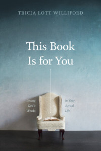 Tricia Lott Williford — This Book Is for You: Loving God's Words in Your Actual Life