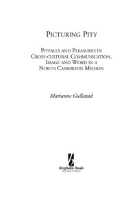 Marianne Gullestad — Picturing Pity: Pitfalls and Pleasures in Cross-cultural Communication : Image and Word in a North Cameroon Mission