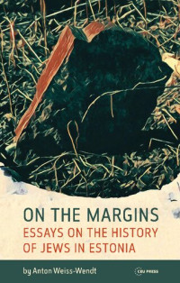 Anton Weiss-Wendt — On the Margins: Essays on the History of Jews in Estonia