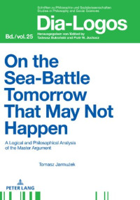 Tomasz Jarmuzek — On the Sea Battle Tomorrow That May Not Happen: A Logical and Philosophical Analysis of the Master Argument