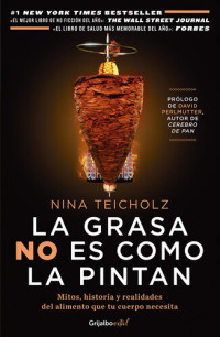 Nina Teicholz — La grasa no es como la pintan: Mitos, historias y realidades del alimento que tu cuerpo necesita