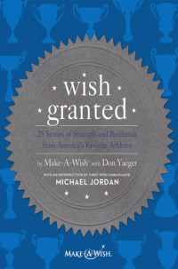 Make-A-Wish® with Don Yaeger — Wish Granted: 25 Stories of Strength and Resilience from America's Favorite Athletes