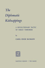 Carol Edler Baumann (auth.) — The Diplomatic Kidnappings: A Revolutionary Tactic of Urban Terrorism