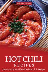 Heston Brown — Hot Chili Recipes: Spice your Food Life with these Chili Recipes