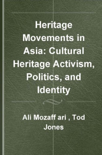 Ali Mozaffari, Tod Jones — Heritage Movements in Asia: Cultural Heritage Activism, Politics, and Identity