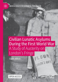 Claire Hilton — Civilian Lunatic Asylums During the First World War: A Study of Austerity on London's Fringe