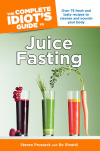 Steven Prussack and Bo Rinaldi — The Complete Idiot's Guide to Juice Fasting