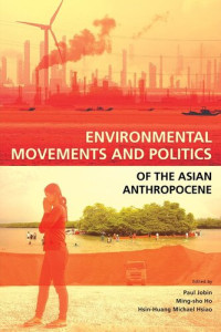 Paul Jobin (editor), Ming-sho Ho (editor), Hsin-Huang Michael Hsiao (editor) — Environmental Movements and Politics of the Asian Anthropocene