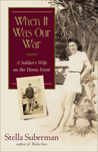 Stella Suberman — When It Was Our War: A Soldier's Wife on the Home Front