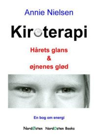 Nielsen, Annie — Kiroterapi. Hårets glans & øjnenes glød. En bog om energi