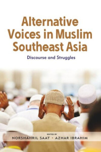 Norshahril Saat (editor); Azhar Ibrahim (editor) — Alternative Voices in Muslim Southeast Asia: Discourses and Struggles