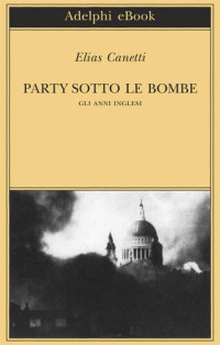 Elias Canetti — Party sotto le bombe. Gli anni inglesi