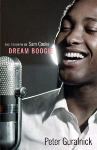 Peter Guralnick — Dream Boogie: The Triumph of Sam Cooke