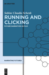Sabine Schenk — Narrating Futures. Volume 3 Running and Clicking: Future Narratives in Film