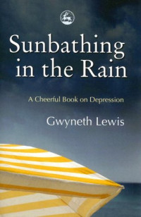 Gwyneth Lewis — Sunbathing in the Rain: A Cheerful Book on Depression