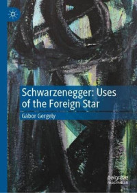 Gábor Gergely — Schwarzenegger: Uses of the Foreign Star